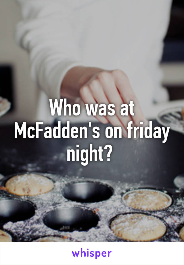 Who was at McFadden's on friday night? 