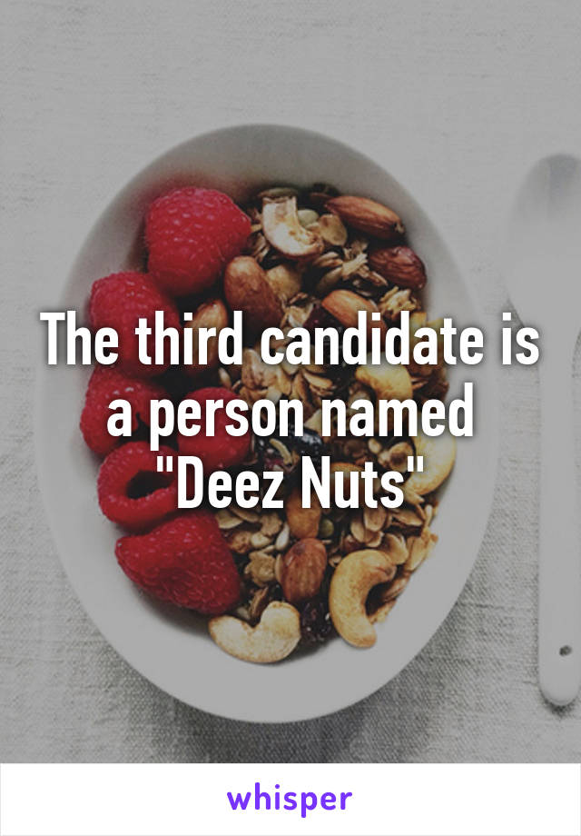 The third candidate is a person named "Deez Nuts"