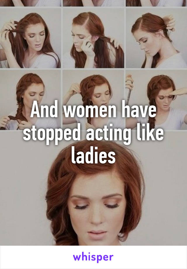 And women have stopped acting like ladies