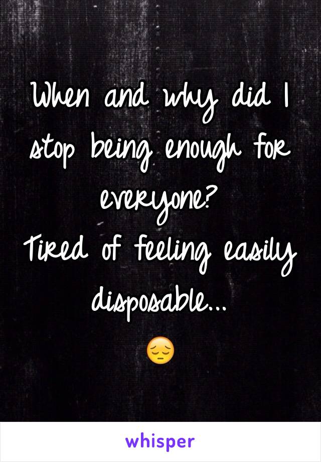 When and why did I stop being enough for everyone?
Tired of feeling easily disposable...
😔