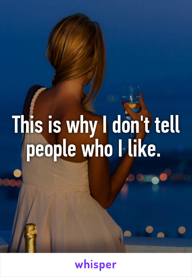 This is why I don't tell people who I like. 