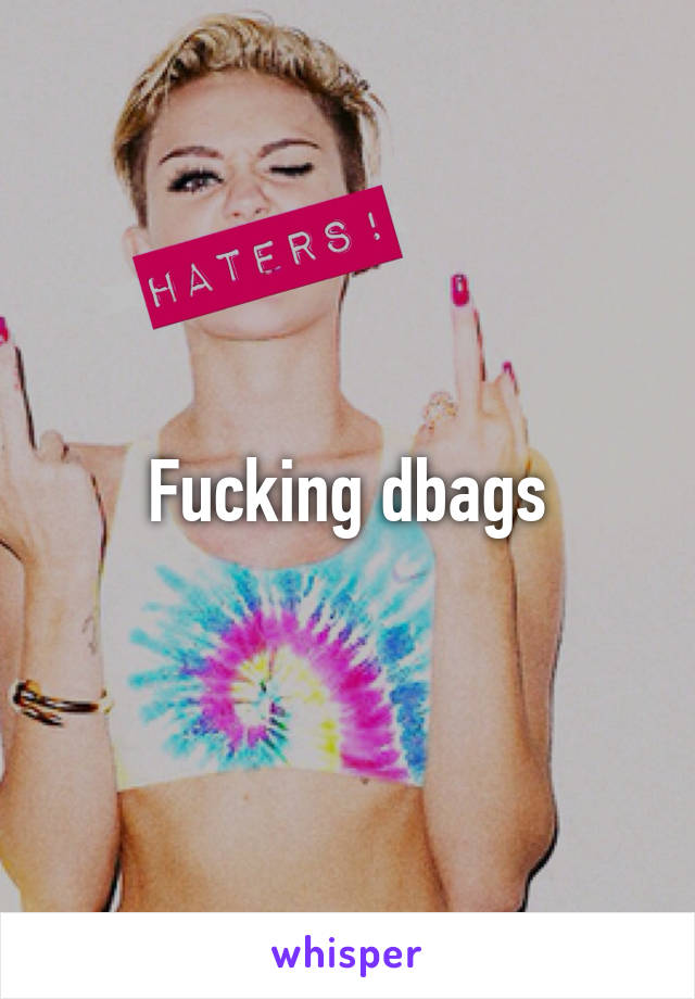 Fucking dbags