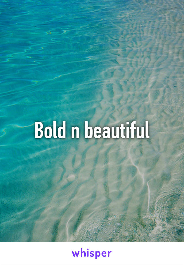 Bold n beautiful