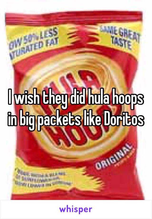 I wish they did hula hoops in big packets like Doritos 