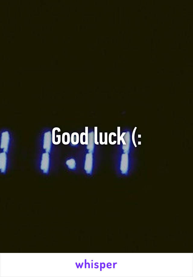 Good luck (: