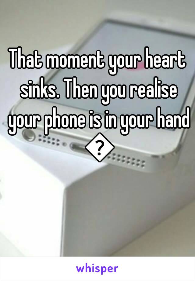 That moment your heart sinks. Then you realise your phone is in your hand 😁