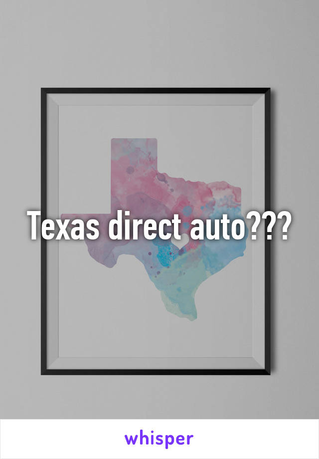 Texas direct auto???