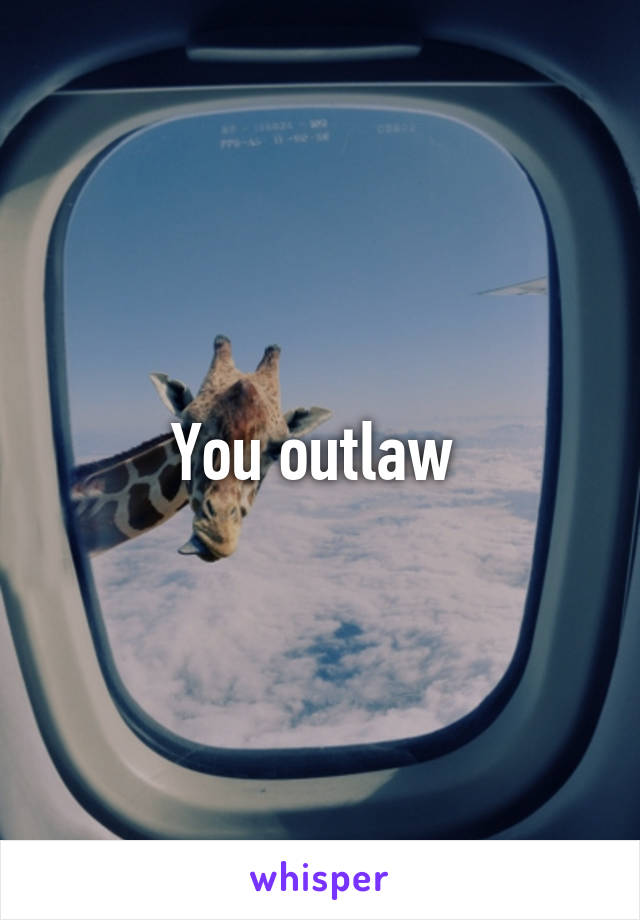 You outlaw 