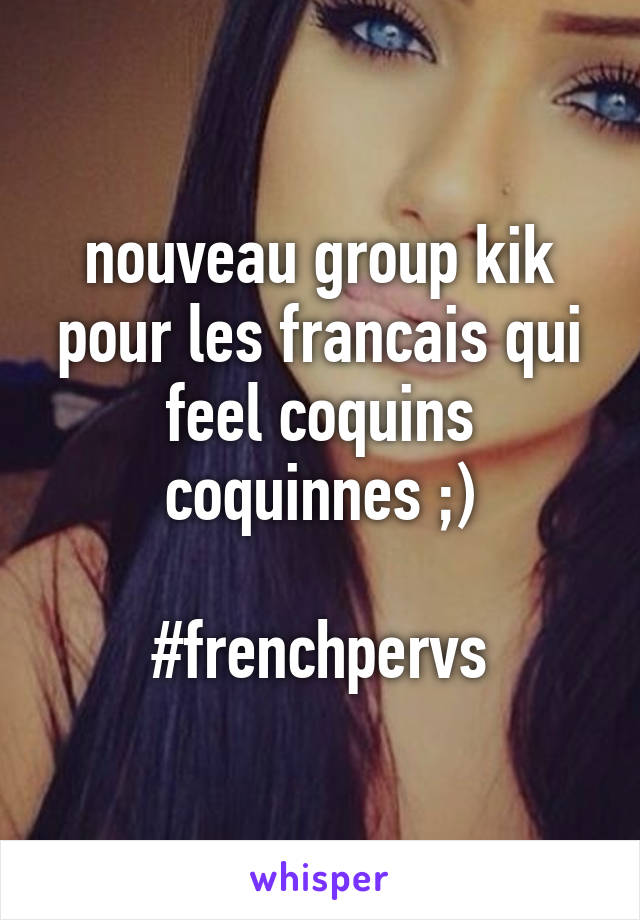 nouveau group kik pour les francais qui feel coquins coquinnes ;)

#frenchpervs