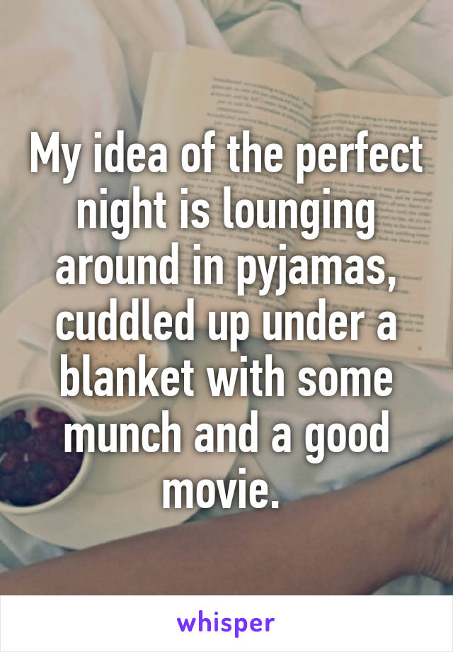 My idea of the perfect night is lounging around in pyjamas, cuddled up under a blanket with some munch and a good movie. 