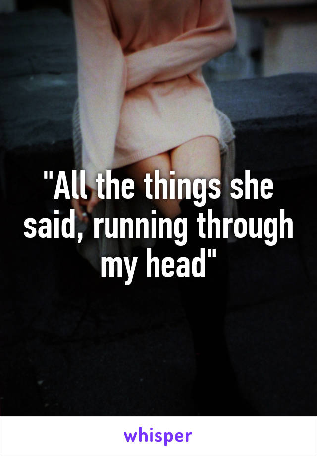 "All the things she said, running through my head"