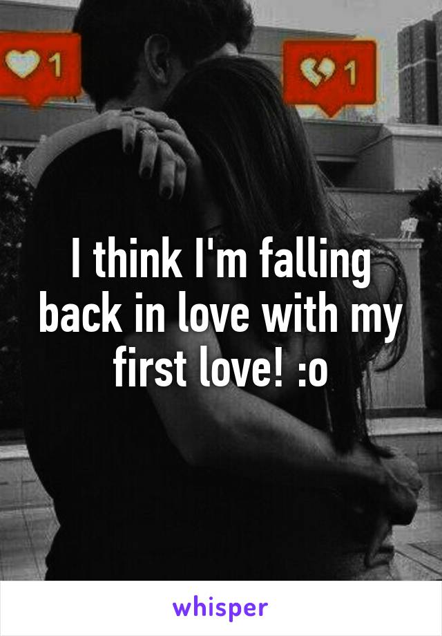 I think I'm falling back in love with my first love! :o