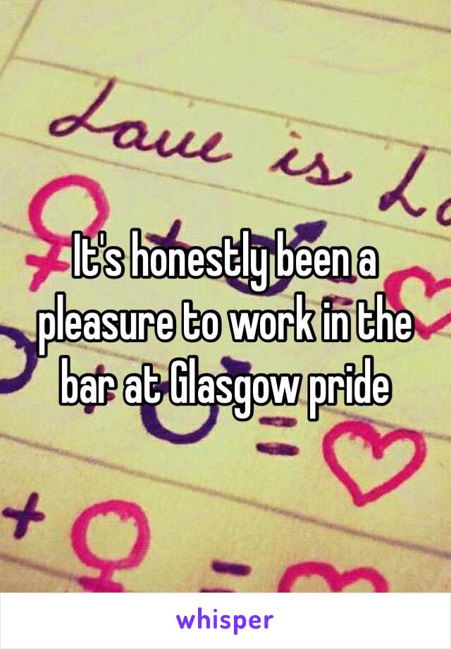 It's honestly been a pleasure to work in the bar at Glasgow pride 