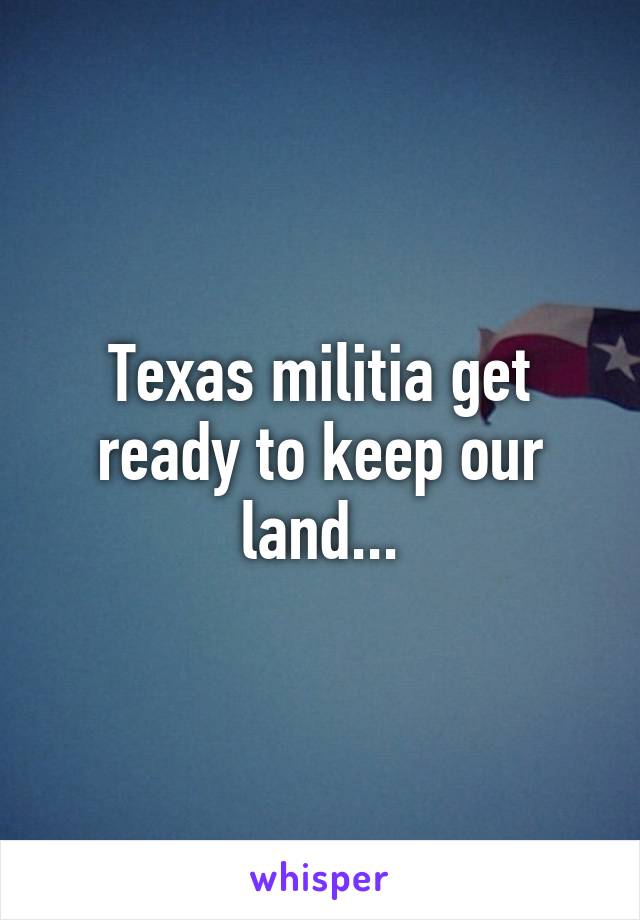 Texas militia get ready to keep our land...