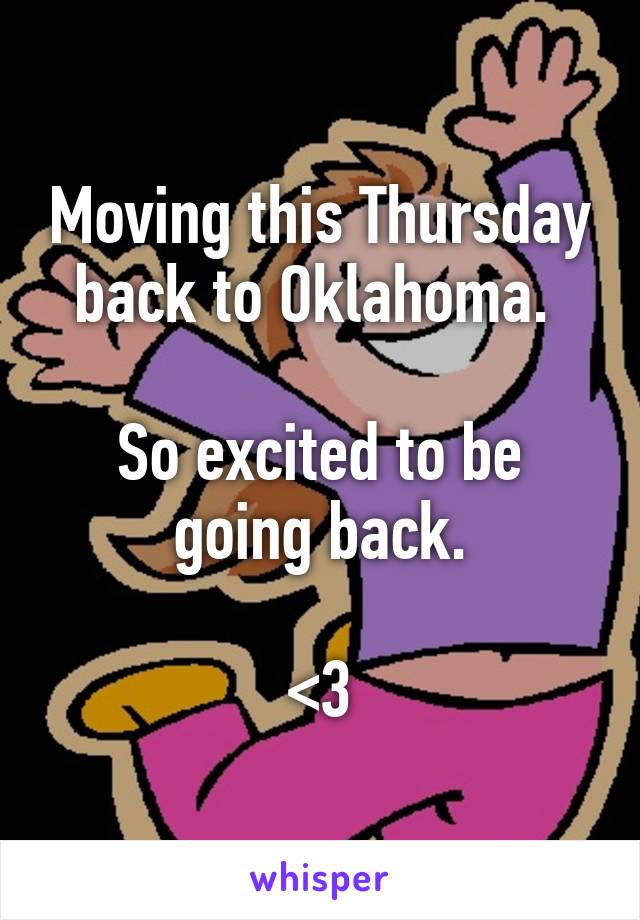 Moving this Thursday back to Oklahoma. 

So excited to be going back.

<3