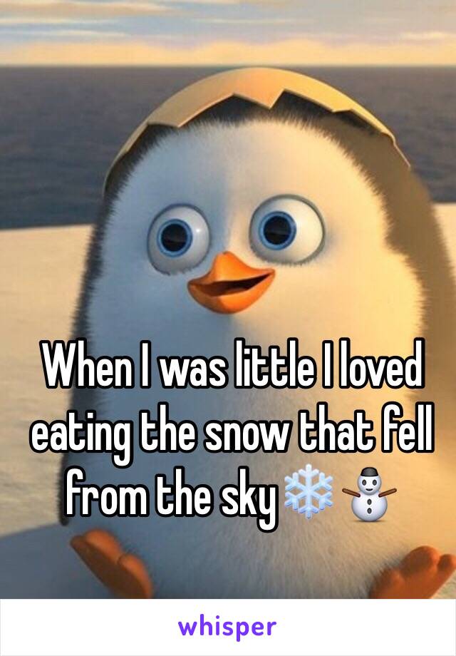 When I was little I loved eating the snow that fell from the sky❄️⛄️