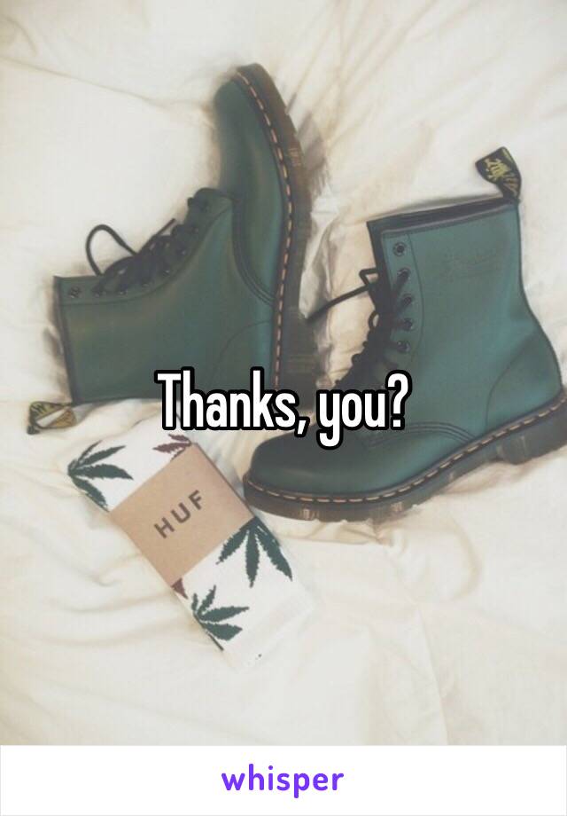 Thanks, you?