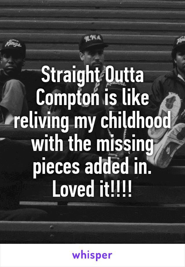 Straight Outta Compton is like reliving my childhood with the missing pieces added in. Loved it!!!!