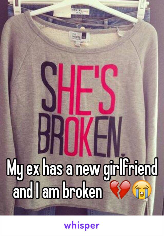 My ex has a new girlfriend and I am broken  💔😭