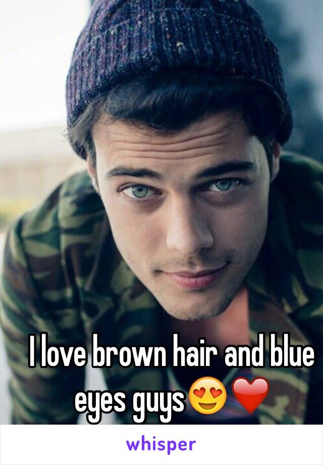 I love brown hair and blue eyes guys😍❤️