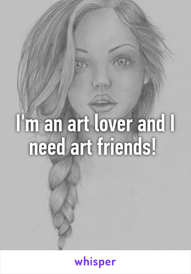 I'm an art lover and I need art friends! 