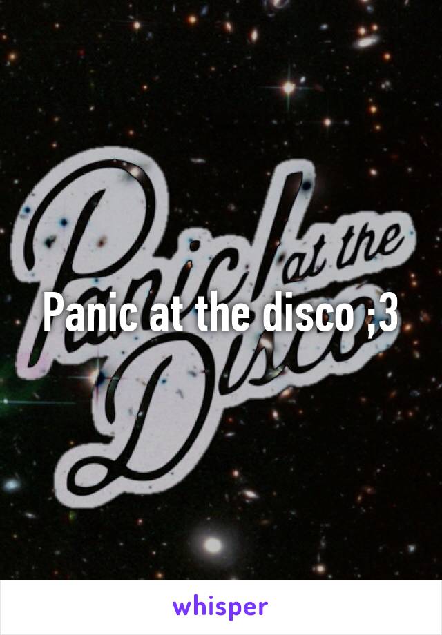 Panic at the disco ;3