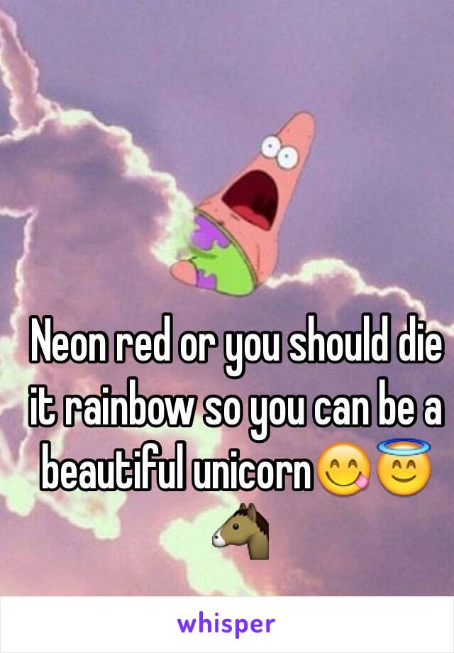 Neon red or you should die it rainbow so you can be a beautiful unicorn😋😇🐴 