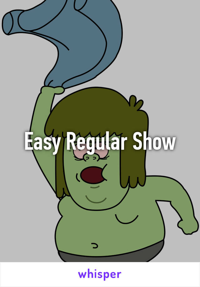 Easy Regular Show