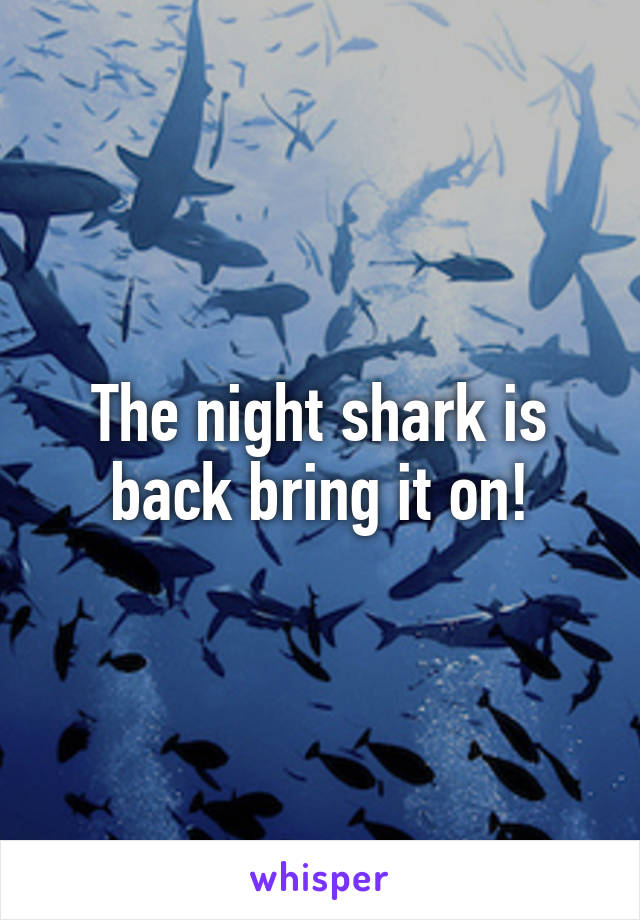 The night shark is back bring it on!