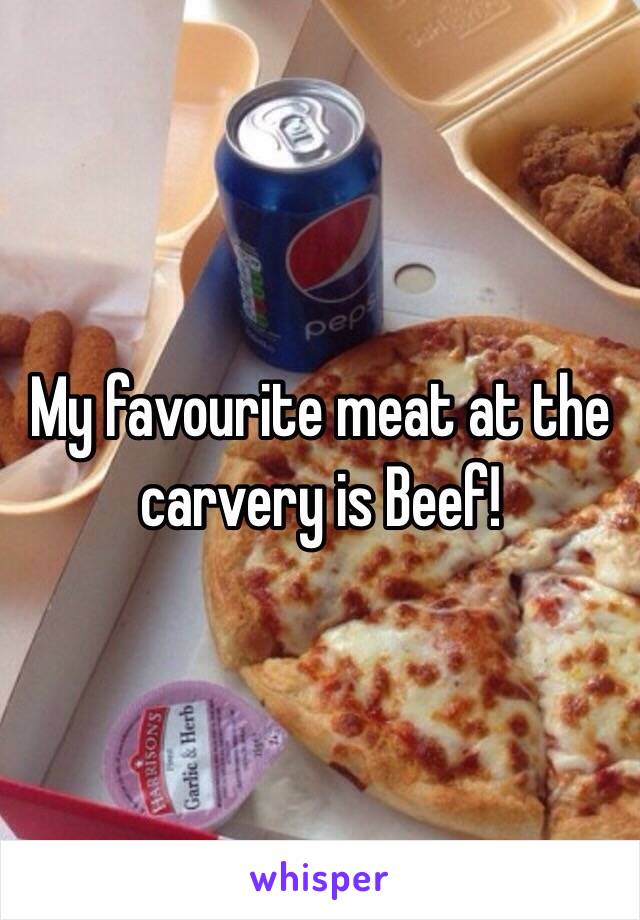 My favourite meat at the carvery is Beef!