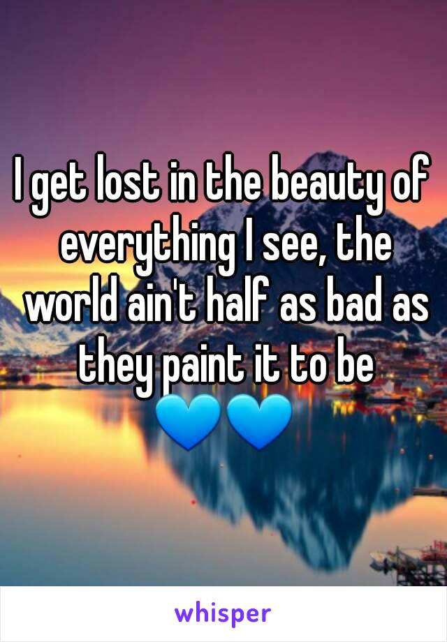 I get lost in the beauty of everything I see, the world ain't half as bad as they paint it to be 💙💙 