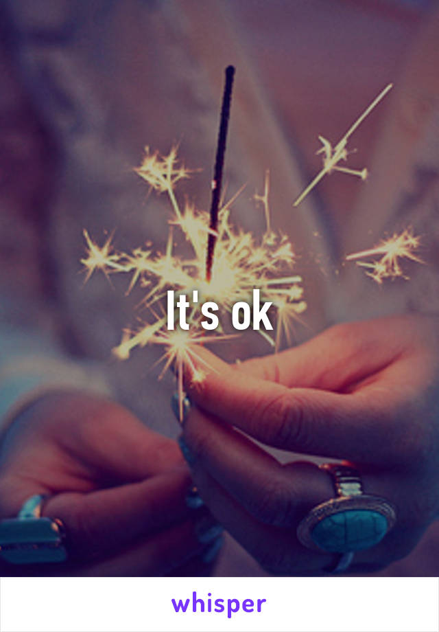 It's ok