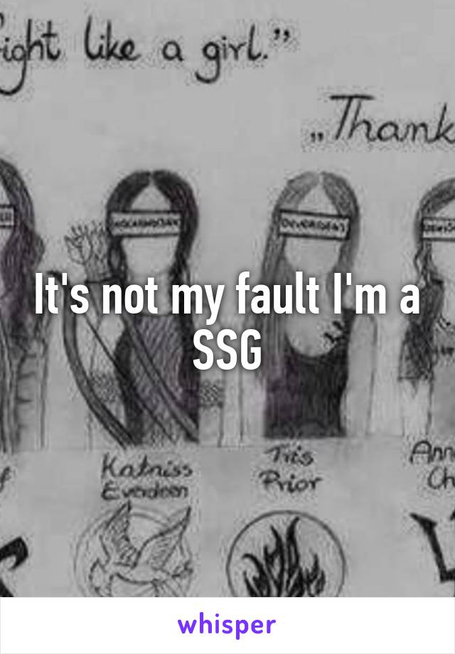 It's not my fault I'm a SSG