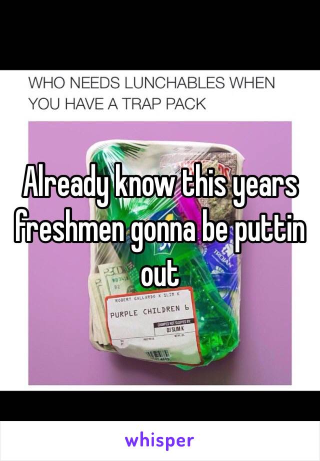 Already know this years freshmen gonna be puttin out 