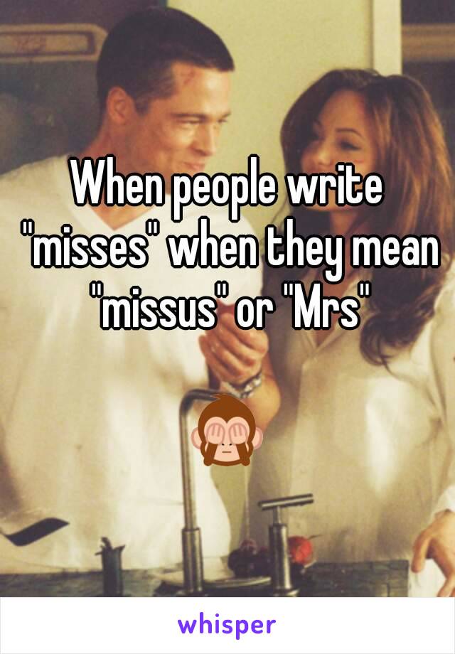 When people write "misses" when they mean "missus" or "Mrs"

🙈