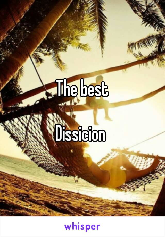 The best

Dissicion 