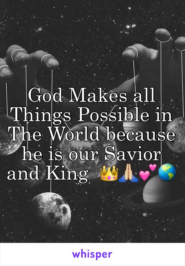 God Makes all Things Possible in The World because he is our Savior and King  👑🙏🏼💕🌎 