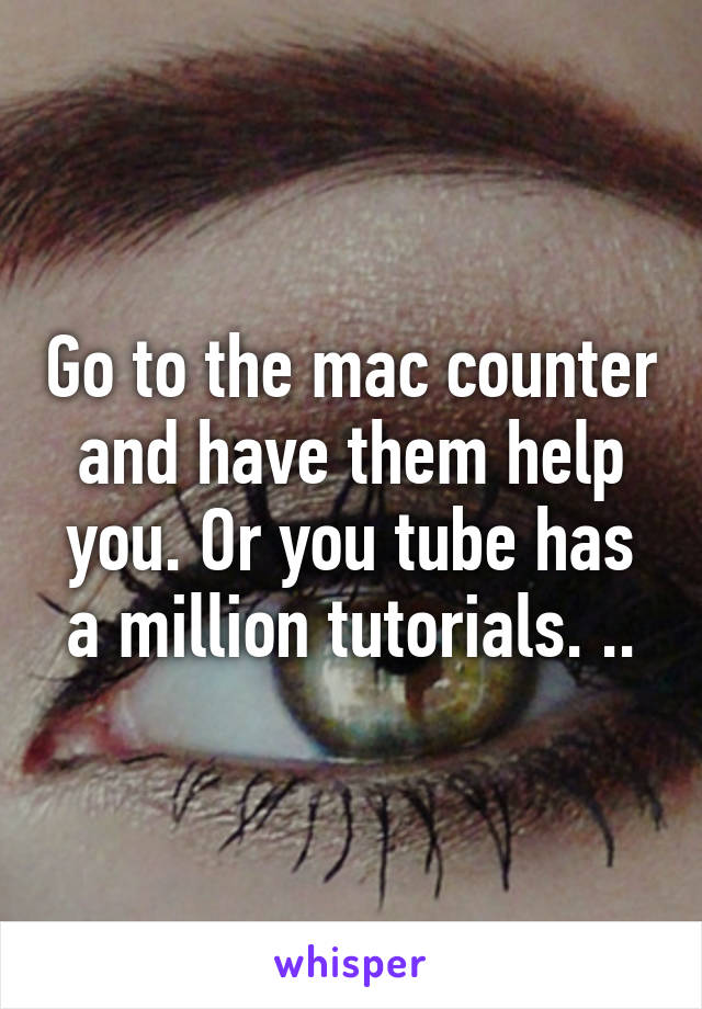 Go to the mac counter and have them help you. Or you tube has a million tutorials. ..