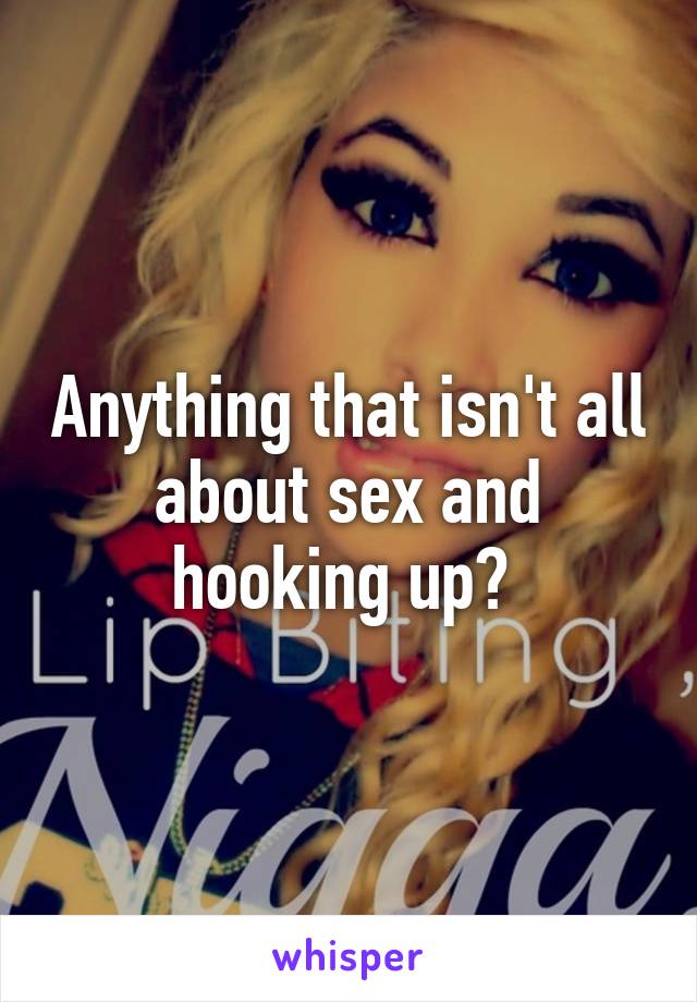 Anything that isn't all about sex and hooking up? 