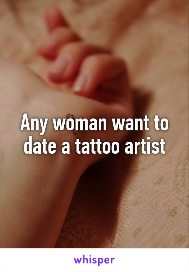 Any woman want to date a tattoo artist