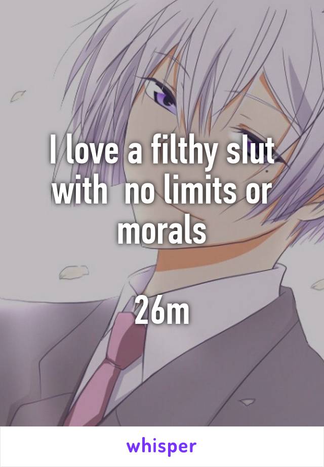 I love a filthy sIut with  no limits or morals

26m