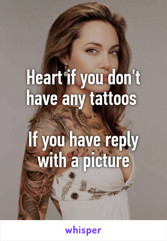 Heart if you don't have any tattoos 

If you have reply with a picture