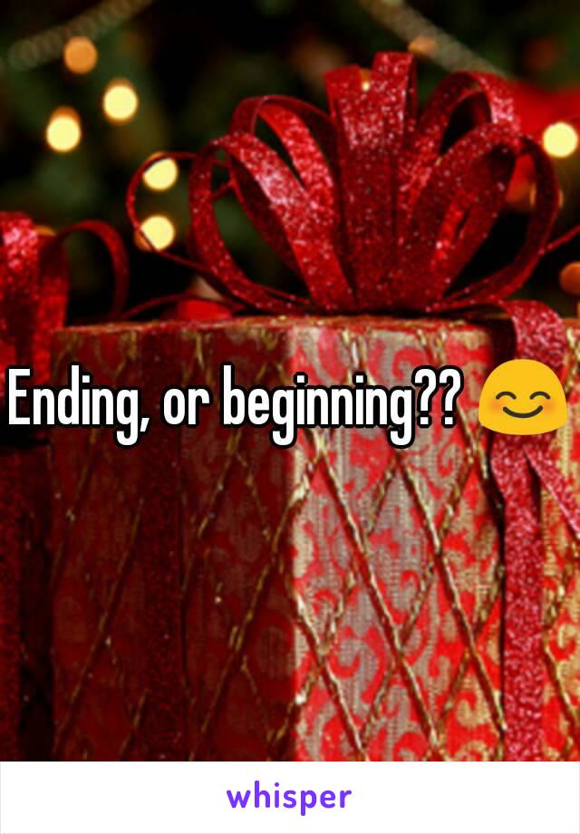 Ending, or beginning?? 😊