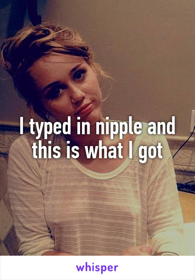 I typed in nipple and this is what I got