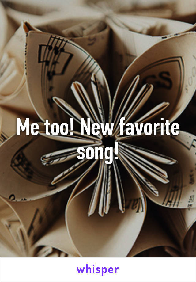 Me too! New favorite song!