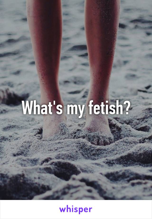 What's my fetish?