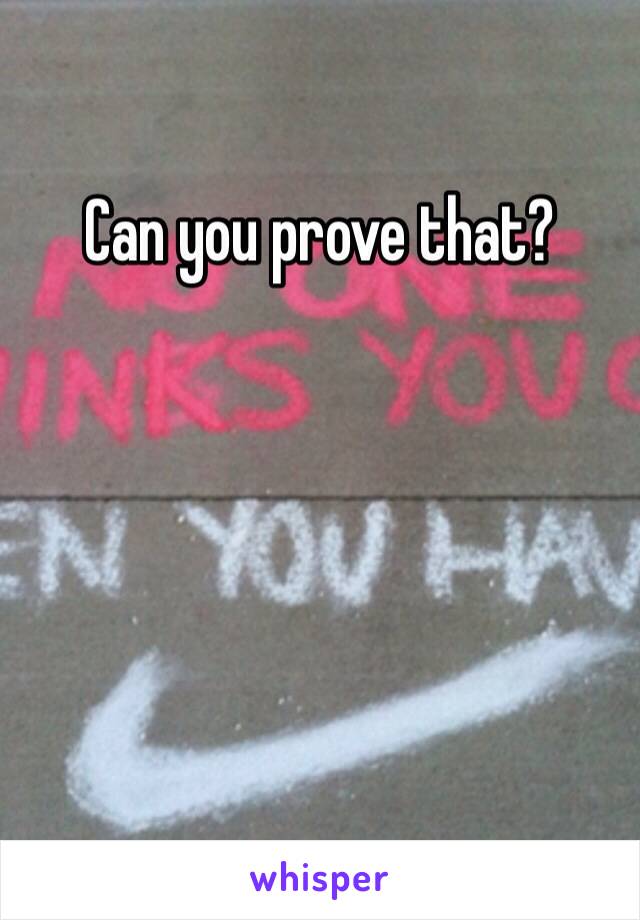 Can you prove that? 