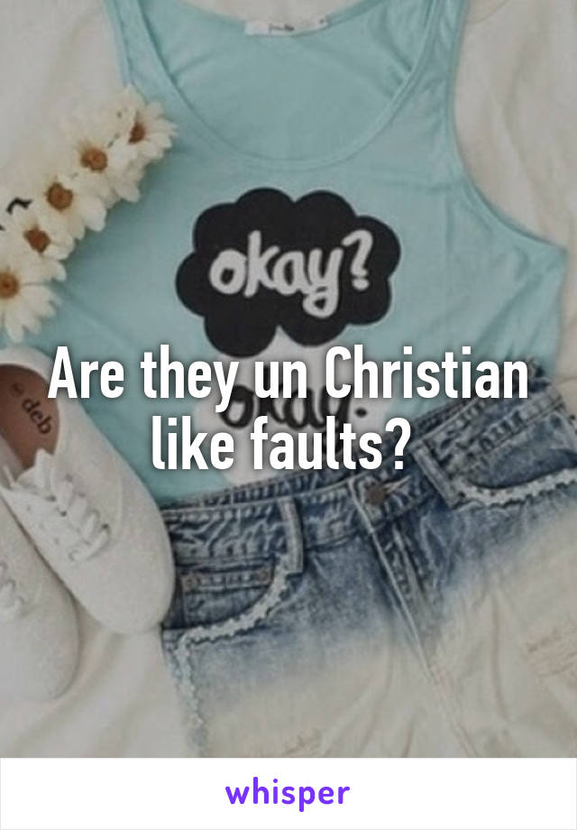 Are they un Christian like faults? 