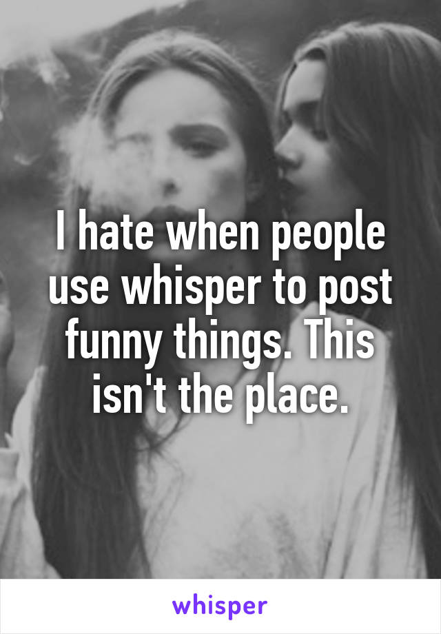 I hate when people use whisper to post funny things. This isn't the place.