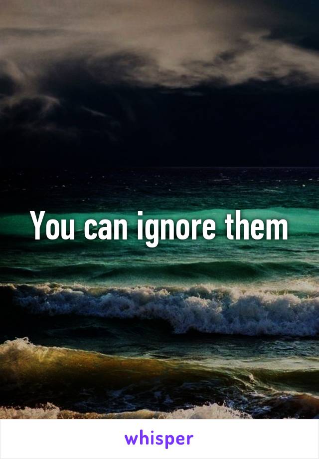 You can ignore them